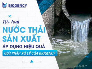 10+ loại nước thải sản xuất áp dụng hiệu quả giải pháp xử lý của BIOGENCY