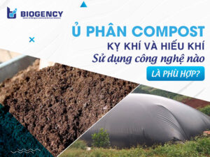 Ủ phân compost kỵ khí và hiếu khí - Sử dụng công nghệ nào là phù hợp?