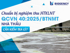 Chuẩn bị nghiệm thu HTXLNT QCVN 40:2025: Nhà thầu cần kiểm tra gì?