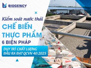 Kiểm soát nước thải chế biến thực phẩm: 6 biện pháp duy trì chất lượng đầu ra đạt QCVN 40:2025
